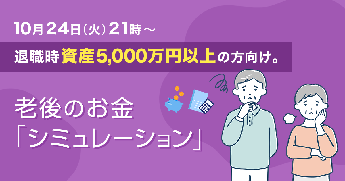 10月24日(火)21時~ 退職時資産5,000万円以上の方向け。老後のお金「シミュレーション